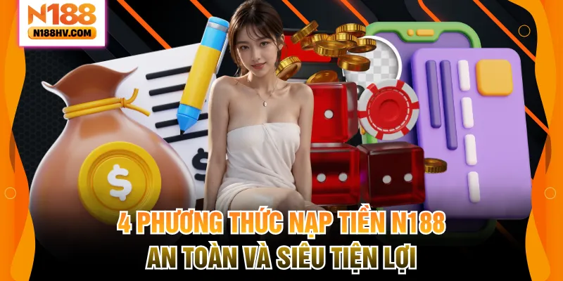 4 Phương Thức Nạp Tiền N188 An Toàn Và Siêu Tiện Lợi