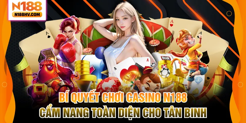 Bí Quyết Chơi Casino N188 – Cẩm Nang Toàn Diện Cho Tân Binh