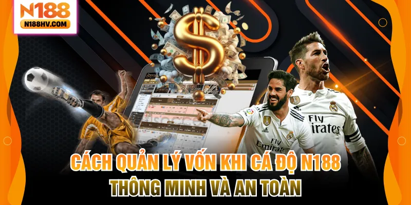 Cách Quản Lý Vốn Khi Cá Độ N188 Thông Minh Và An Toàn
