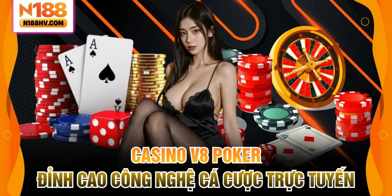 Casino V8 Poker – Đỉnh Cao Công Nghệ Cá Cược Trực Tuyến