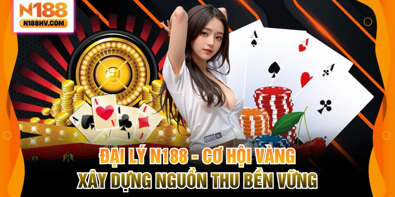 Đại Lý N188 – Cơ Hội Vàng Xây Dựng Nguồn Thu Bền Vững