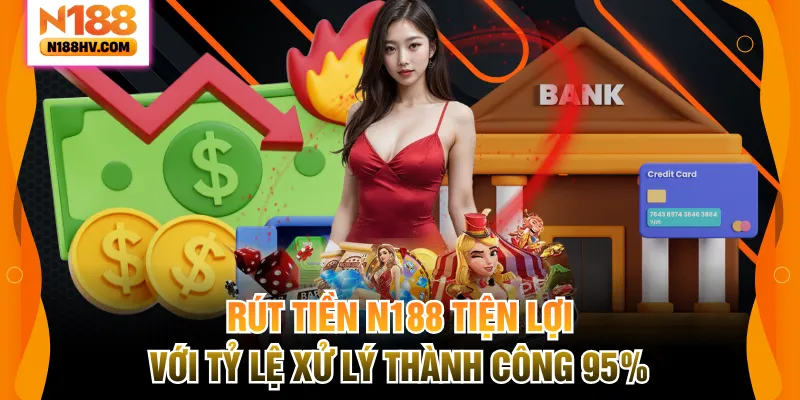Rút Tiền N188 Tiện Lợi Với Tỷ Lệ Xử Lý Thành Công 95%