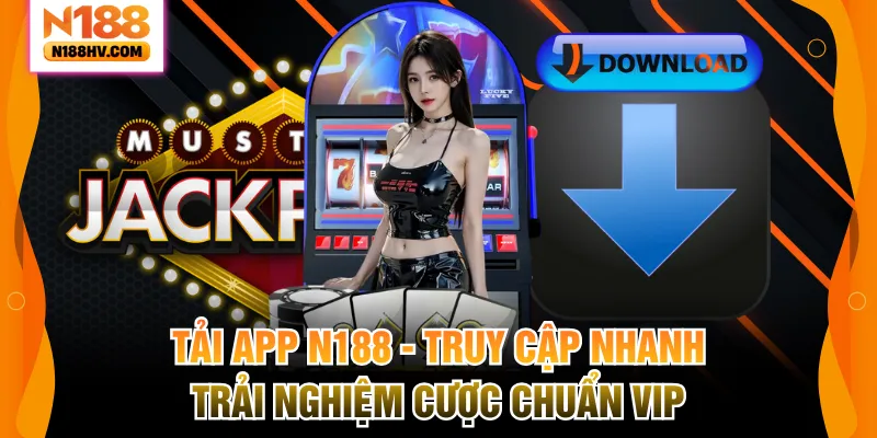 Tải App N188 – Truy Cập Nhanh, Trải Nghiệm Cược Chuẩn VIP