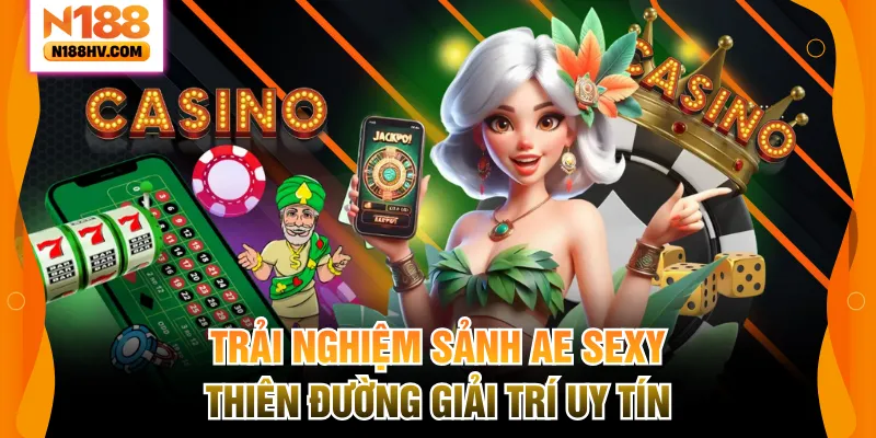 Trải Nghiệm Sảnh AE Sexy – Thiên Đường Giải Trí Uy Tín